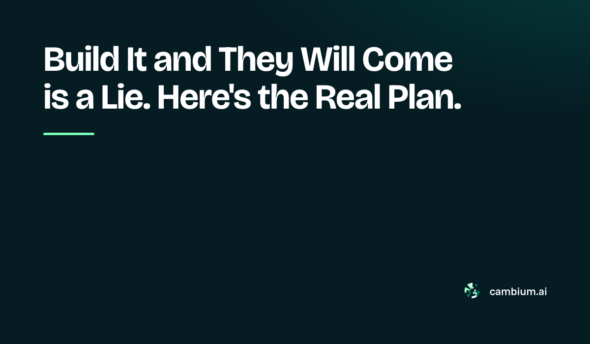 Build It and They Will Come is a Lie. Here's the Real Plan.